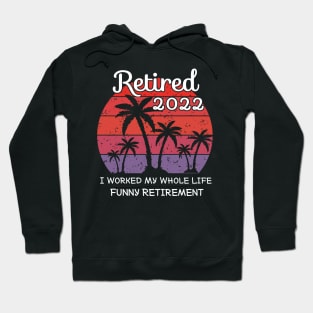 retired 2022 I worked my whole life funny retirement Hoodie